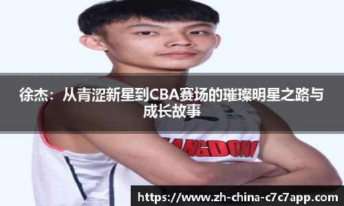 徐杰：从青涩新星到CBA赛场的璀璨明星之路与成长故事
