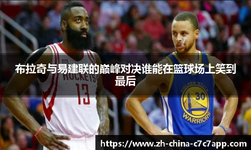 布拉奇与易建联的巅峰对决谁能在篮球场上笑到最后